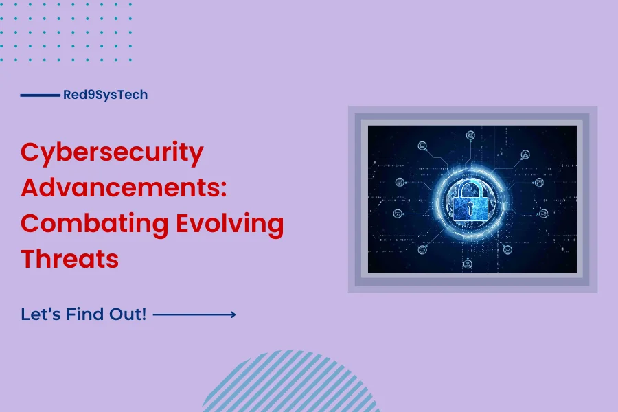 Cybersecurity Advancements Combating Evolving Threats - Red9SysTech